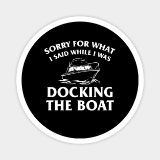 Sorry For What I Said While Docking The Boat, Funny Boating Nautical Joke Gift Magnet